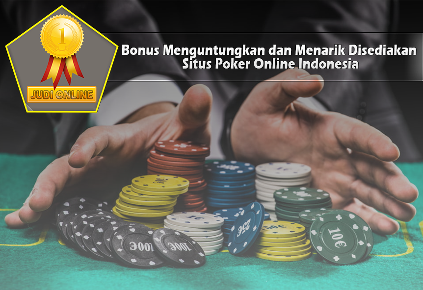 Bonus Menguntungkan dan Menarik Disediakan Situs Poker Online Indonesia